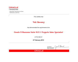 has demonstrated the requirements to be
This certifies that
on the date of
27 February 2015
Oracle E-Business Suite R12.1 Projects Sales Specialist
Vali Bawany
 