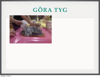 GÖRA TYG
måndag 17 mars 14
 