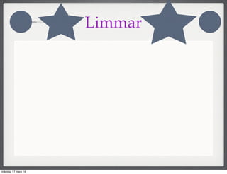Limmar
måndag 17 mars 14
 