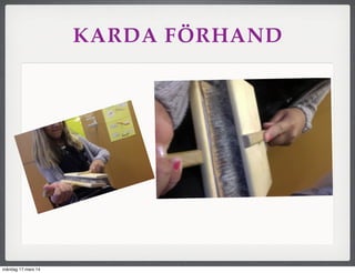 KARDA FÖRHAND
måndag 17 mars 14
 