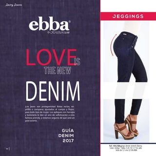 LOVE
DENIM
J E G G I N G S
¡Los jeans son protagonistas! Botas rectas, en
pitillo o campana; ajustados al cuerpo y flojos:
para todo tipo de mujer. Los apliques con herrajes
y botonería le dan un aire de sofisticación a esta
famosa prenda, y estamos seguros de que será un
gran acierto.
GUÍA
DENIM
2017
56
Ref. 486202Jeggings denim stretch-Skinny
Color: Indigo Tallas: 6-8-10-12 Tiro alto
bota de 12 cms $139.990
 