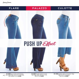 PUSH UP
P A L A Z Z OF L A R E C U L O T T E
58
Ref. 383903 Jean en denim stetch-Campana
Color: Indigo Tallas: 6-8-10-12-14 Tiro medio
Bota campana 30 cms $149.990
Ref. 436207 Pantalón palazzo en tencel
Color: Indigo Tallas: 6-8-10-12-14-16
Bota 30 cms $149.990
Ref. 333906 Pantalón culotte en tencel Color: Indigo
Tallas: 6-8-10-12 Tiro medio
Bota 28 cms $139.990
 