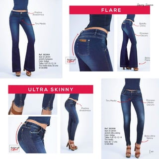 U LT R A S K I N N Y
F L A R E
Bota
Flare
Bota Ultra
Skinny
Tiro Medio
Tiro Medio
Ref. 383904
Jean en denim
stretch-Campana
Color: Indigo
Tallas: 6-8-10-12-14
Tiro medio-bota 30 cms
$139.990
Pretina
Anatómica
Pretina
Anatómica
Proceso
Oscuro
Bolsillo
Chino
Proceso
Medio
Oscuro
Ref. 383908
Jean en denim
stretch-Ultra skinny
Color: Indigo
Tallas: 6-8-10-12-14
Tiro medio
bota de 12 cms
$149.990
PUSH UP
PUSH UP
61
 