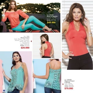 Ref. 351407
Blusa en algodón
Colores: Naranja
Tallas: S - M - L
Antes: $99.990
Ref. 7111
Blusa en lycra
Color: Blanco, Cafe, Coral,
Naranja, Turqui, Vinotinto,
Verde Jade, Azul
Aguamarina
Tallas: S-M-L-XL
Antes: $59.990
Ref. 352422
Blusa en Guipur
y Blonda
Color: Menta
Tallas: XS-S-M
Antes: $99.990
$79.990
$29.990
$49.990
16
 