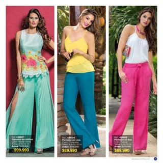 $99.990 $89.990 $89.990
Ref. 434605
Pantalón en lino
Color: Fucsia
Tallas: 8-10-12-14
Antes: $119.990
Ref. 434704
Pantalón en Lino
Color: Turquesa
Tallas: 6-8-10-12-14
Antes: $119.990
Ref. 434607
Pantalón en chiffon
Color: Verde menta
Tallas: 8-10-12-14
Antes: $129.990
katalogoscolombia.com 45
 