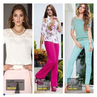 $89.990 $69.990 $69.990
Ref. 433805
Pantalón en Lino
Colores: Fucsia
Tallas: 6 - 8 -10 -
12 - 14 - 16
Antes: $99.990
Ref. 434504
Pantalón en crepe strech
Color: Palo de rosa
Tallas: 6-8-10-12-14
Antes: $119.990
Ref. 381317
Jean en stretch
Colores: Unico
Tallas: 6 - 8 - 10 - 12 -
14 - 16
Antes: $109.990
katalogoscolombia.com48
 