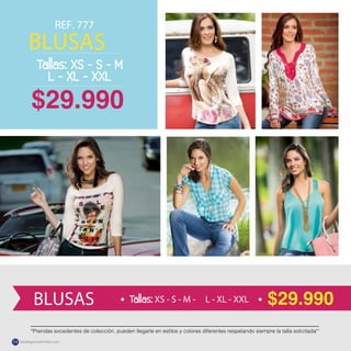 REF. 777
BLUSAS
$29.990
*Prendas excedentes de colección, pueden llegarle en estilos y colores diferentes respetando siempre la talla solicitada**
BLUSAS XS - S - M - L - XL - XXL $29.990
katalogoscolombia.com54
 