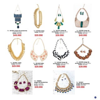 Ref. 361510 Juego de
accesorios (collar & aretes)
Antes: $59.990
Ref. 361509 Juego de
accesorios (collar & aretes)
Antes: $59.990
Ref. 361506 Juego de
accesorios (Collar & aretes)
Antes: $69.990
Ref. 361905 Collar
Antes: $39.990
Ref. 361504 Juego de accesorios
(collar & aretes)
Antes: $69.990
Ref. 361436 Collar
Antes: $49.990
Ref. 361403 Juego de
accesorios (collar & aretes)
Antes: $49.990
Ref. 361904 Collar
Antes: $39.990
Ref. 160603
Juego de Accesorios
(collar y aretes)
Antes: $59.990
Ref. 361621
Juego de accesorios
Antes: $59.990
$49.990 $49.990
$39.990
$39.990$39.990
$29.990
$29.990
$39.990
$29.990 $29.990
61
 