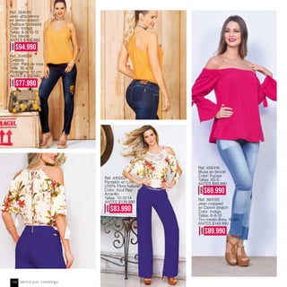 Ref. 384019
Jean ultta skinny
en denim stretch
(Aplique bordado)
Color: Indigo
Tallas: 6-8-10-12
Tiro: Medio
ANTES $159,990
Ref. 304009
Calzado
Color: Palo de rosa
Talla: 35 a 39
Plataforma: 12 cm
ANTES $129,990
AHORA
$94.990
AHORA
$77.990
Ref. 435002
Pantalón en Lino
(100% Fibra Natural)
Color: Azul Rey-
Amarillo
Tallas: 10-12-14
ANTES $139.990
AHORA
$83.990
Ref. 456416
Blusa en tencel
Color: Fucsia
Tallas: XS-S
ANTES $99.990
Ref. 384120
Jean cropped
en Denim stretch
Color: Indigo
Tallas: 6-8-10
Tiro medio-Bota 18 cm
ANTES $149.990
AHORA
$69.990
AHORA
$89.990
Venta por catálogo104
 