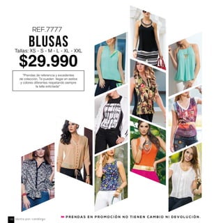 Ref. 351302
Blusa chifón
Color: Único
Tallas: XS - S - M - L
- XL - XXL
$89.990
Ref. 331307
Pantalón en stretch
Color: Negro
Tallas: 6 - 8 - 10 - 12
- 14 - 16
$99.990
Ref. 301103
Zapato
Color: Negro
Tacón:9 1/2
Ref. 361309
Juego de pulseras
$49.990
springspringwomansummer
P R E N D A S E N P R O M O C I Ó N N O T I E N E N C A M B I O N I D E V O L U C I Ó N .
$29.990
Tallas: XS - S - M - L - XL - XXL
REF.7777
BLUSAS
*Prendas de referencia y excedentes
de colección. Te pueden llegar en estilos
y colores diferentes respetando siempre
la talla solicitada**
Venta por catálogo140
 