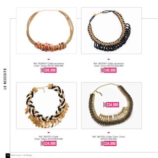 LONECESITO
Ref. 3639031 Collar-accesorio
Color: Taupe ANTES $89.990
Ref. 3637071 Collar
Color: Negro ANTES$49.990
AHORA
$69.990
AHORA
$34.990
Ref. 3637061 Collar accesorio
Color: Único ANTES $59.990
Ref. 3621001 Collar Color: Único
ANTES $49.990
AHORA
$40.990
AHORA
$34.990
AHORA $34.990
Venta por catálogo142
 