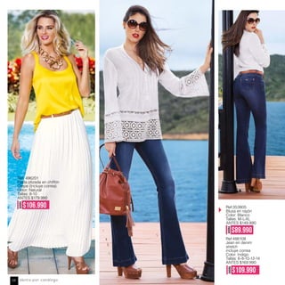 Ref. 496201
Falda plizada en chiffón
Crepe (Incluye correa)
Color: Natural
Tallas: 8-10
ANTES $179.990
AHORA
$106.990 Ref:353805
Blusa en rayón
Color: Blanco
Tallas: M-L-XL
ANTES $149.990
Ref:486108
Jean en denim
stretch
incluye correa
Color: Indigo
Tallas: 6-8-10-12-14
ANTES $169.990
AHORA
$89.990AHORA
$109.990
Venta por catálogo68
 