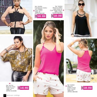 Ref. 352901
Blusa en
Chiffon Crepe
Color: Fucsia
Tallas: M-L
ANTES: $89.990
Ref. 352616
Blusa en chiffon
crepe doble faz
Color: Negro-blanco
Tallas: S-M-L
AHORA
$69.990
ANTES: $89.990
Ref. 351609
Camisera en Chiffon
con cristales
Color: Único
Tallas: M
ANTES $99.990
AHORA
$69.990
Ref. 351218
Blusa en chifón
Color: Único
Tallas: M
ANTES: $ 59.990
AHORA
$40.990
AHORA
$69.990
Venta por catálogo70
 
