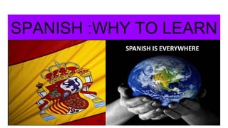 SPANISH :WHY TO LEARN
 