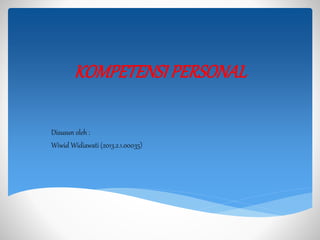 KOMPETENSI PERSONAL
Disusun oleh :
Wiwid Widiawati (2013.2.1.00035)
 