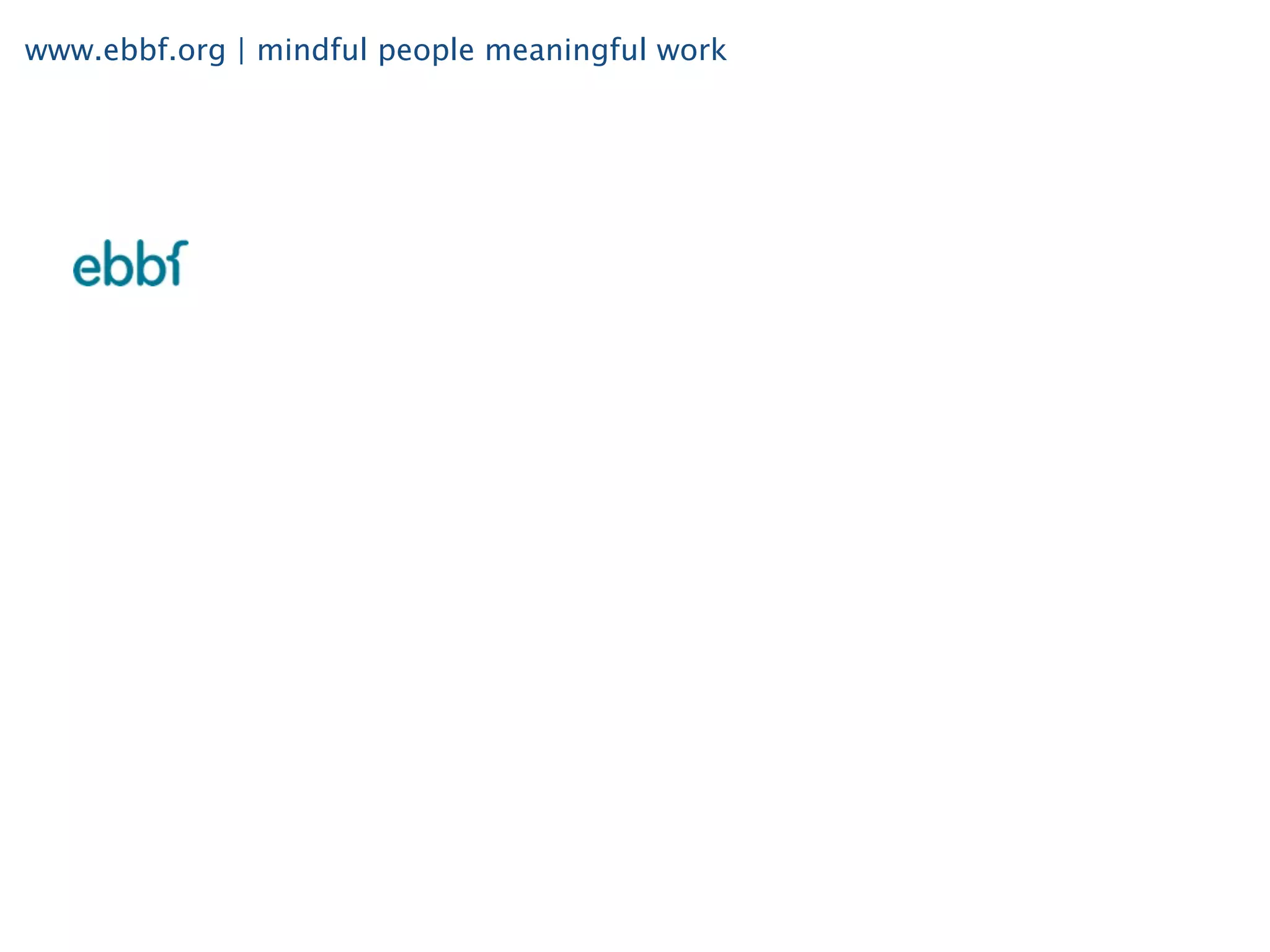 www.ebbf.org | mindful people meaningful work
 