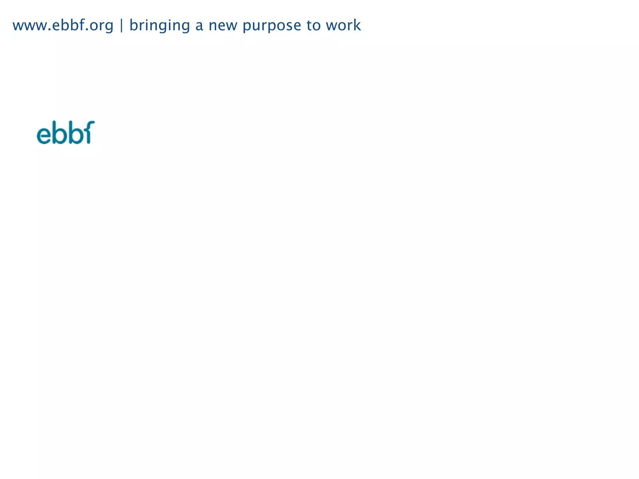 www.ebbf.org | bringing a new purpose to work
 