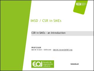 www.eoi.es
CSR in SMEs - an Introduction
IMSD / CSR in SMEs
PROFESSOR
daniel truran - @dtruran - daniel.truran@ebbf.org
 