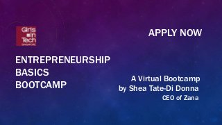 A Virtual Bootcamp
by Shea Tate-Di Donna
ENTREPRENEURSHIP
BASICS
BOOTCAMP
CEO of Zana
APPLY NOW
 