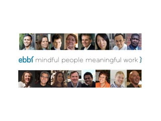 mindful people meaningful work
an introduction to ebbf
 