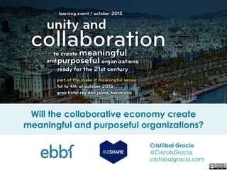 Cristóbal Gracia
@CristobGracia
cristobalgracia.com
Will the collaborative economy create
meaningful and purposeful organizations?
 