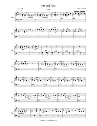 ebb and flow
            q = 104                                   Kathryn Simova
                                 Harp
              mf



Harp




       6



Hp.




       11



Hp.




       17



Hp.




       22



Hp.




       27



Hp.




       31



Hp.



                      Copyright © Yemyss Music 2011
 