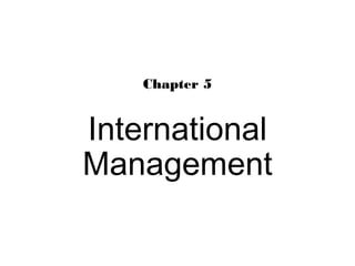 Chapter 5
International
Management
 