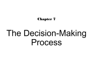 Chapter 7Chapter 7
The Decision-Making
Process
 
