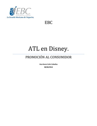 EBC
ATL en Disney.
PROMOCIÓN AL CONSUMIDOR
Ana Karen Colín Ceballos
08/06/2014
 