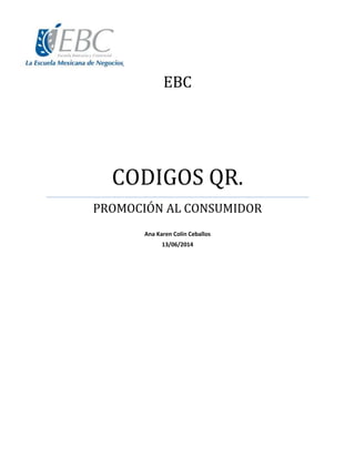 EBC
CODIGOS QR.
PROMOCIÓN AL CONSUMIDOR
Ana Karen Colín Ceballos
13/06/2014
 