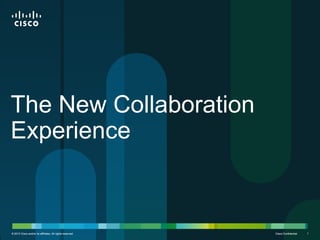 The New Collaboration
Experience

© 2012 Cisco and/or its affiliates. All rights reserved.
2011

Cisco Confidential

1

 