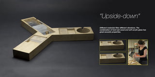“Upside-down“
Different materials filter different vibrations. The
combination of hard oak wood and soft acrylic glass has
great acoustic properties.
 
