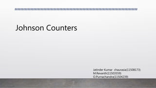 Johnson Counters
Jatinder Kumar chaurasia(11508173)
M.Revanth(11503559)
O.Purnachandra(11504239)
 