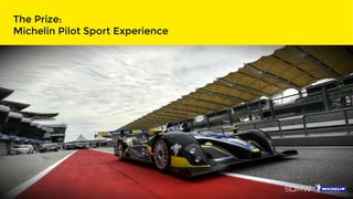 The Prize:
Michelin Pilot Sport Experience
 