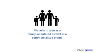 Michelin is seen as a
family-orientated as well as a
commercialised brand.
 