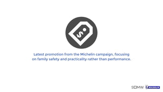 Latest promotion from the Michelin campaign, focusing
on family safety and practicality rather than performance.
 