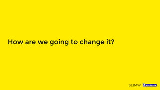 How are we going to change it?
 