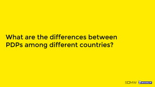 What are the differences between
PDPs among different countries?
 