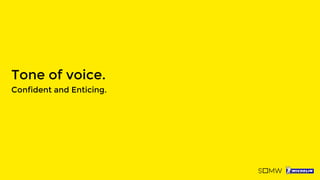 Tone of voice.
Confident and Enticing.
 