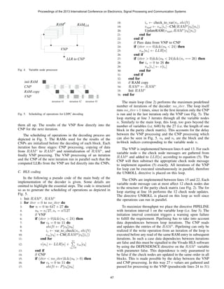 RAM
p
VNP
RAMLLR
LLR to CNP
Fig. 4. Variable node processor
CNP
VNP
RAM copy
iteration #1 iteration #2 iteration #3
init RAM
Fig. 5. Scheduling of operations for LDPC decoding
them all up. The results of the VNP ﬂow directly into the
CNP for the next iteration.
The scheduling of operations in the decoding process are
depicted in Fig. 5. The RAMs used for the results of the
CNPs are initialized before the decoding of each block. Each
iteration has three stages: CNP processing, copying of data
from RAMc
to RAMp
and reinitialization of RAMc
, and
ﬁnally VNP procesing. The VNP processing of an iteration
and the CNP of the next iteration run in parallel such that the
computed LLRs from the VNP are fed directly into the CNPs.
C. HLS coding
In the following a pseudo code of the main body of the
implementation of the decoder is given. Some details are
omitted to highlight the essential steps. The code is structured
so as to generate the scheduling of operations as depicted in
Fig. 5.
1: Init RAMp
, RAMc
2: for iter = 0 to no iter do
3: for n = 0 to 647 + 27 do
4: nb = n/27, ni = n%27
5: // VNP
6: if (iter > 0)&&(nb < 24) then
7: for cb = 0 to 11 do
8: shift ← P[cb][nb]
9: ic ← var to check(ni, shift)
10: cm[cb] ←CM(RAMp
[cb][ic])
11: end for
12: v[ni] ← LLR[n] +
11
cb=0
cm[cb]
13: end if
14: // CNP
15: if (iter < no iter)&&(nb > 0) then
16: for cb = 0 to 11 do
17: shift ← P[cb][nb]
18: iv ← check to var(ni, shift)
19: vupd ← vm[iv]−CM(RAMp
[cb][ni])
20: UpdateRAM(vupd, RAMc
[cb][ni])
21: end for
22: end if
23: // Pass data from VNP to CNP
24: if (iter == 0)&&(nb < 24) then
25: vm[ni] ← LLR[n]
26: end if
27: if (iter > 0)&&(nb < 24)&&(ni == 26) then
28: for iv = 0 to 26 do
29: vm[iv] ← v[iv]
30: end for
31: end if
32: end for
33: // RAM copy
34: RAMp
← RAMc
35: Init RAMc
36: end for
The main loop (line 2) performs the maximum predeﬁned
number of iterations of the decoder: no iter. The loop itself
runs no iter+1 times, since in the ﬁrst iteration only the CNP
is run and in the last iteration only the VNP (see Fig. 5). The
loop starting at line 3 iterates through all the variable nodes
n. Similarly to the main loop, this loop, too goes beyond the
number of variables (i.e. 648) by the 27 (i.e. the length of one
block in the parity check matrix). This accounts for the delay
between the VNP processing and the CNP processing which
can also be seen in Fig. 5. nb and ni are the block and the
in-block indices corresponding to the variable node n.
The VNP is implemented between lines 6 and 13. For each
variable node n the check node messages are gathered from
RAMp
and added to LLR[n] according to equation (5). The
CNP will then substract the appropriate check node message
to implement equation (5) exactly. All iterations of the VNP
for loop can be executed simultaneously in parallel, therefore
the UNROLL directive is placed on this loop.
The CNPs are implemented between lines 15 and 22. Each
variable node message can at most affect 12 check nodes due
to the structure of the parity check matrix (see Fig. 2). The for
loop starting at line 16 performs the 12 check node updates.
The directive UNROLL is placed on this loop as well since
the operations can run in parallel.
To maximize throughput we place the directive PIPELINE
with iteration interval 1 on the variable loop (i.e. line 3). The
initiation interval constraint triggers a warning upon failure
to fulﬁll the requirement. Pipelining has to take into account
data dependencies between loop iterations. The CNP reads
and updates the entries of the RAMc
. Pipelining can only be
realized if the write operation from an iteration of the loop is
executed before any read of the same RAM entry in subsequent
iterations. In such a case data dependecies between iterations
are false and this must be signalled to the Vivado HLS software
by using the DEPENDENCE directive on the RAMc
variable
with parameter false. This dependence is only guaranteed to
be false if the check nodes are updated in the same order in all
blocks. This is made possible by the delay between the VNP
and CNP processing. In this way 27 v values are gathered and
passed for processing to the VNP (pseudocode lines 24 to 31)
Proceedings of the 2013 International Conference on Electronics, Signal Processing and Communication Systems
47
 
