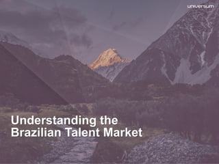 Understanding the
Brazilian Talent Market
 