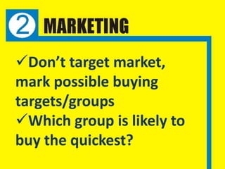 Don’t target market,
mark possible buying
targets/groups
Which group is likely to
buy the quickest?
 