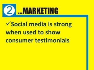Social media is strong
when used to show
consumer testimonials
 