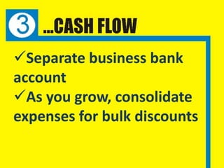 Separate business bank
account
As you grow, consolidate
expenses for bulk discounts
 