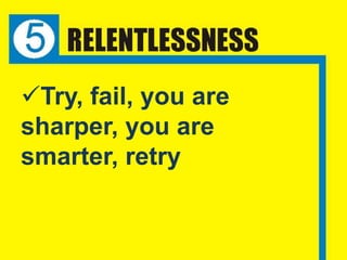 Try, fail, you are
sharper, you are
smarter, retry
 