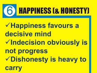 Happiness favours a
decisive mind
Indecision obviously is
not progress
Dishonesty is heavy to
carry
 