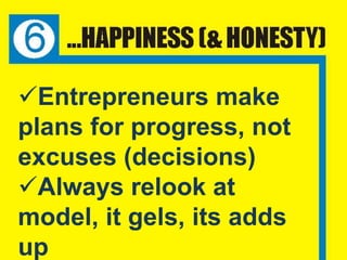 Entrepreneurs make
plans for progress, not
excuses (decisions)
Always relook at
model, it gels, its adds
up
 