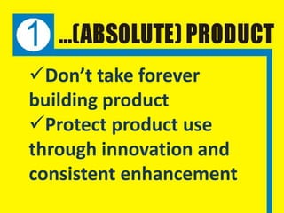 Don’t take forever
building product
Protect product use
through innovation and
consistent enhancement
 