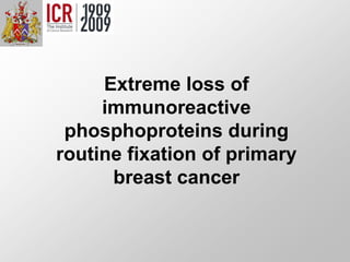 Extreme loss of
immunoreactive
phosphoproteins during
routine fixation of primary
breast cancer
 