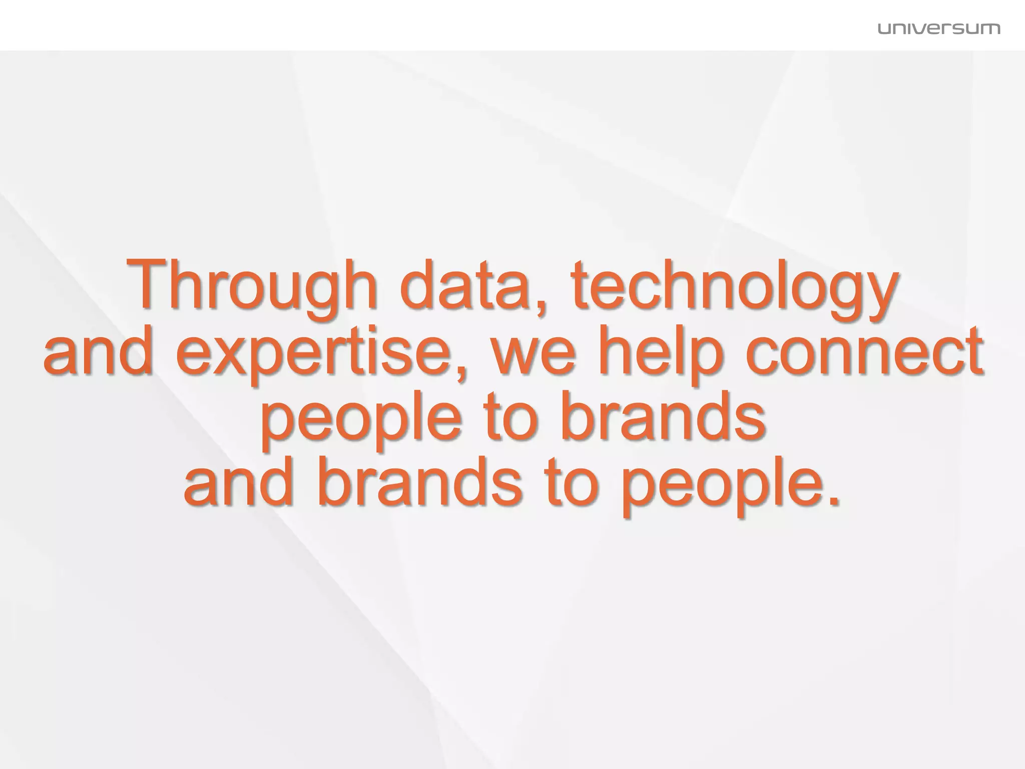 Through data, technology
and expertise, we help connect
people to brands
and brands to people.
 